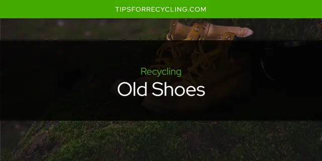Can You Recycle Old Shoes?