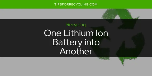 Can You Recycle One Lithium Ion Battery into Another?