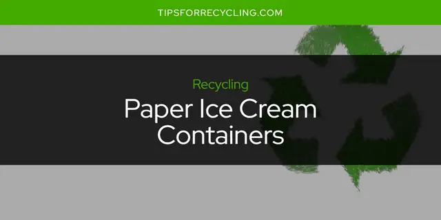 Are Paper Ice Cream Containers Recyclable?