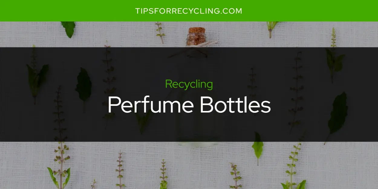 Can You Recycle Perfume Bottles?