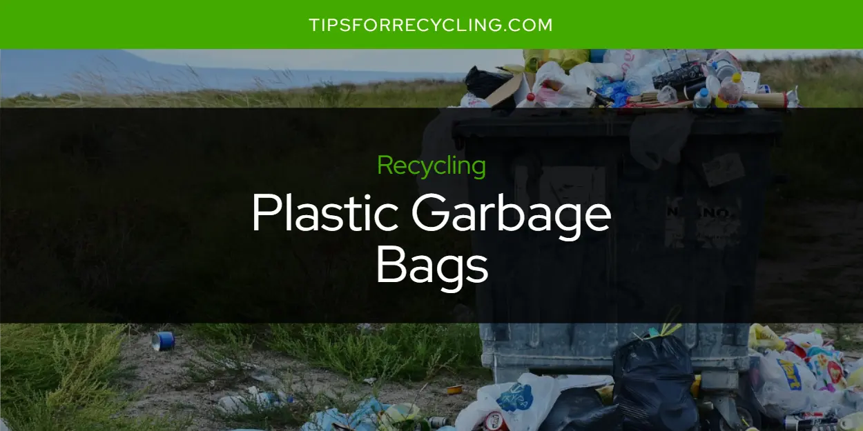 Are Plastic Garbage Bags Recyclable?