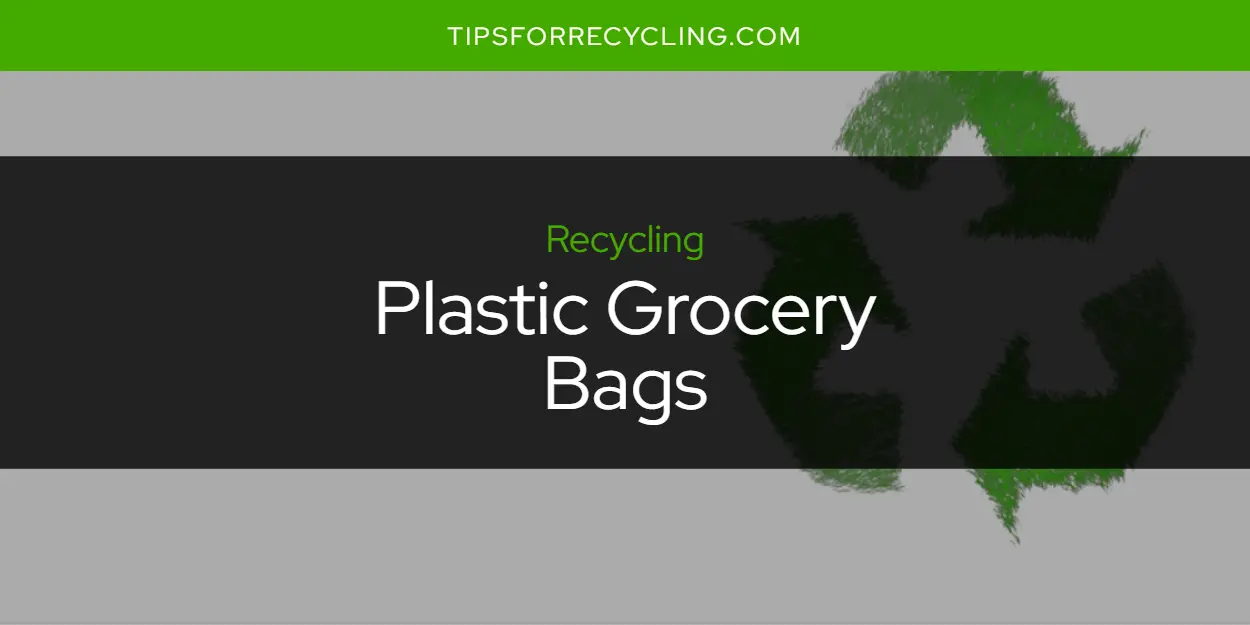 Are Plastic Grocery Bags Recyclable?