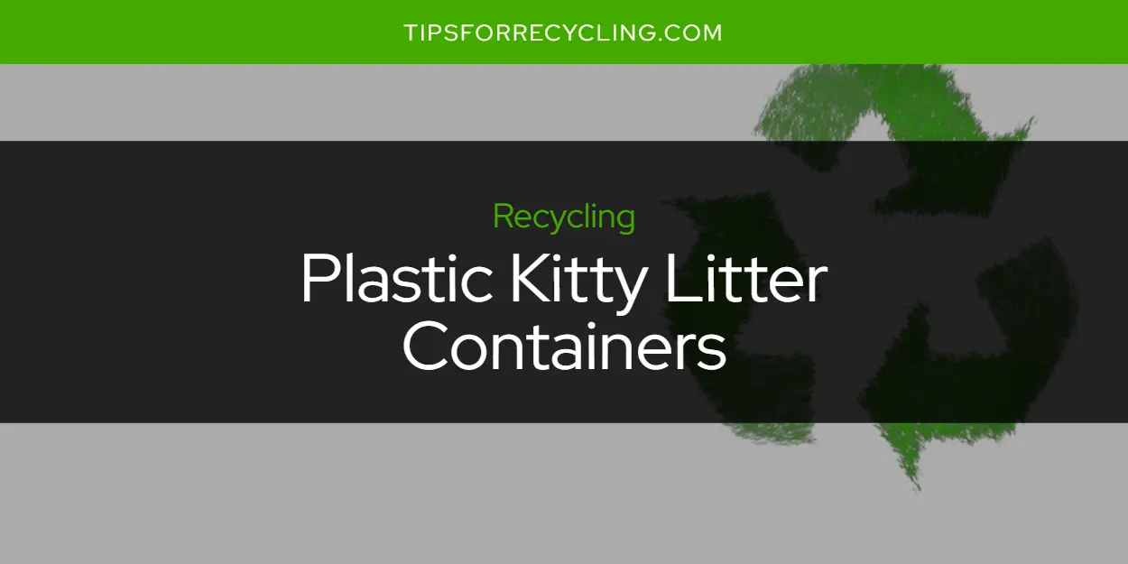 Are Plastic Kitty Litter Containers Recyclable?