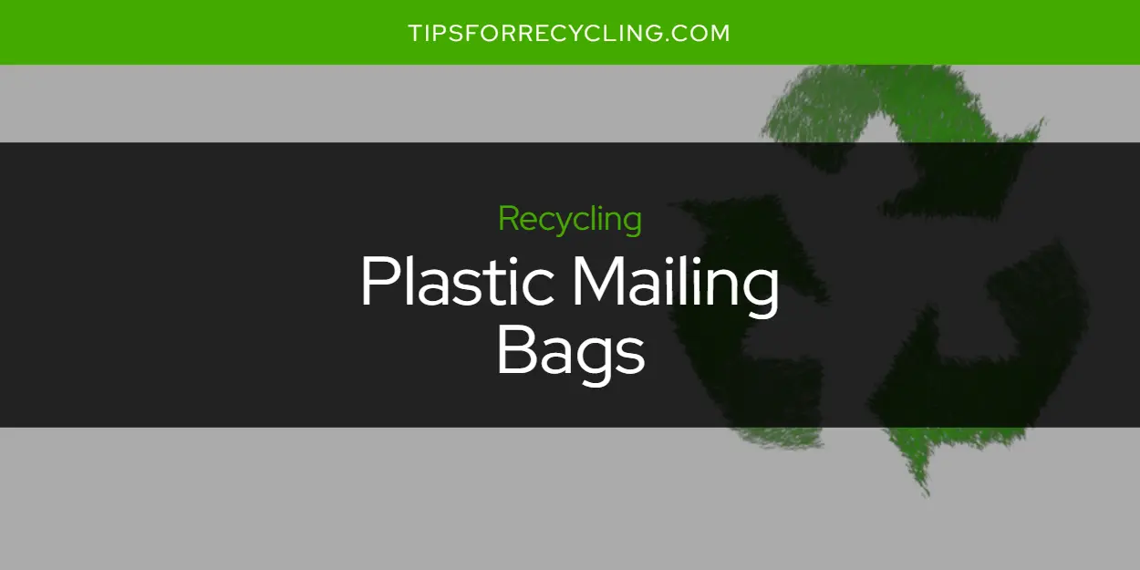 Can You Recycle Plastic Mailing Bags?