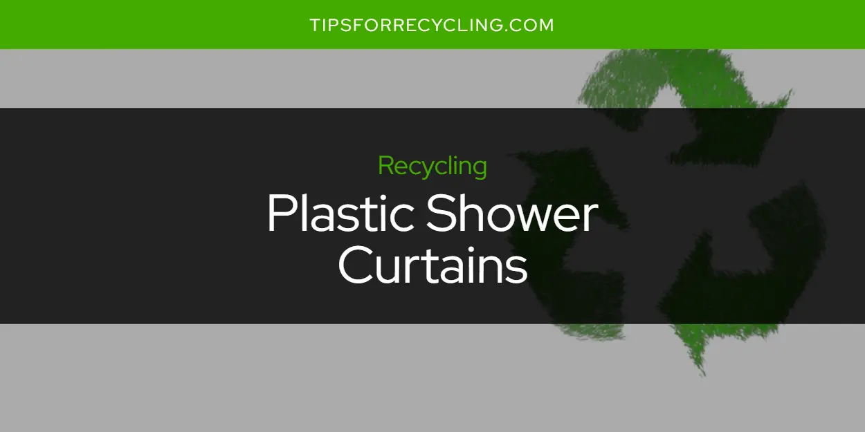 Are Plastic Shower Curtains Recyclable?