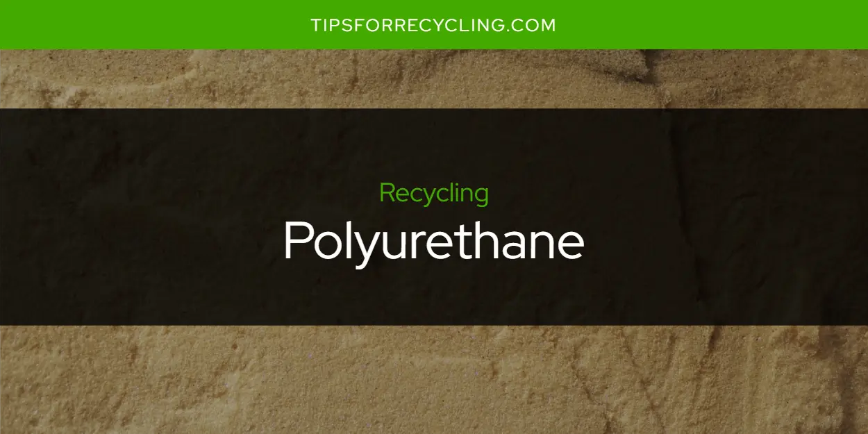 Is Polyurethane Recyclable?