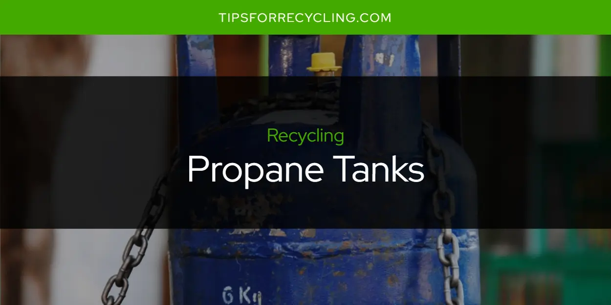 Can You Recycle Propane Tanks?