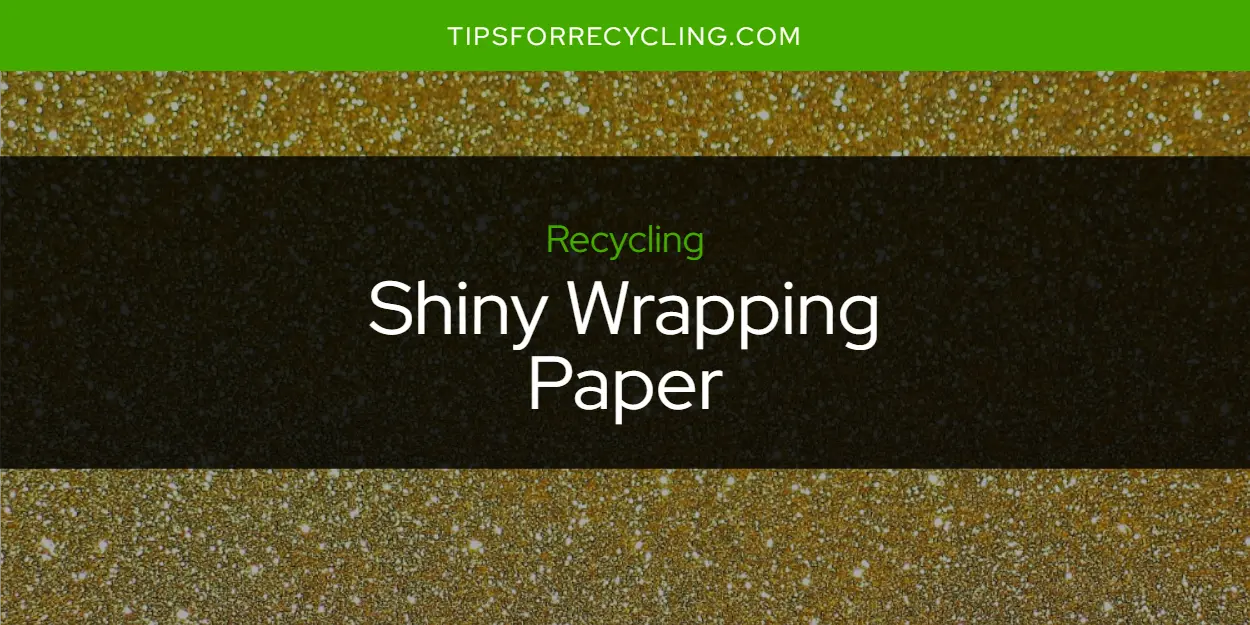 Is Shiny Wrapping Paper Recyclable?