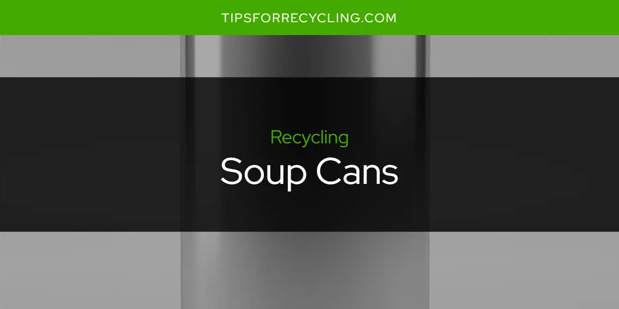 Are Soup Cans Recyclable?