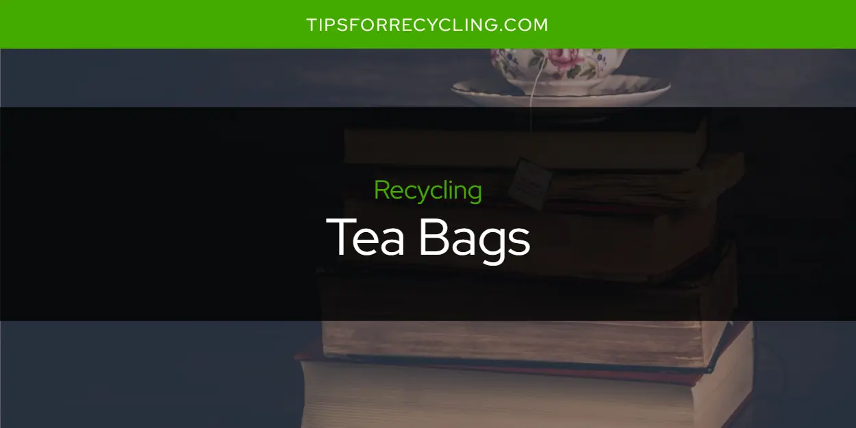 Are Tea Bags Recyclable?