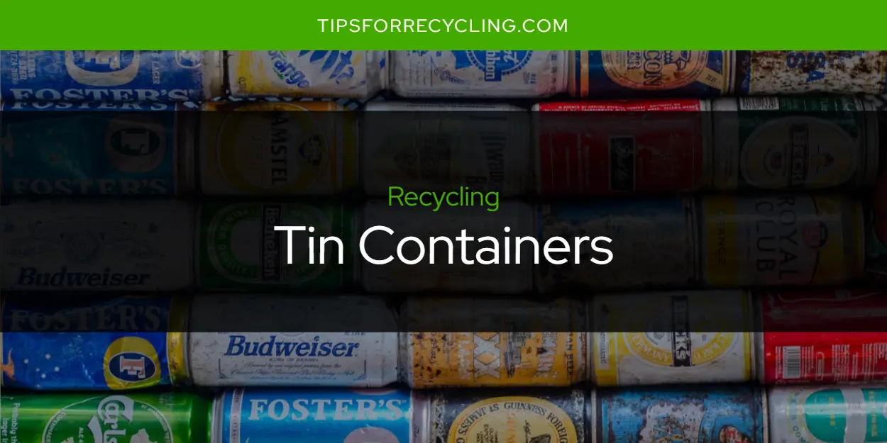 Can You Recycle Tin Containers?
