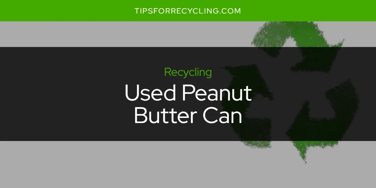 Can You Recycle a Used Peanut Butter Can?