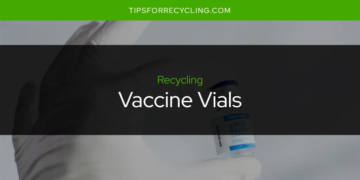 Are Vaccine Vials Recyclable?