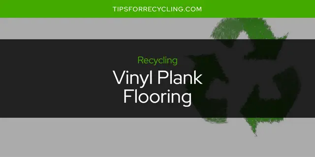 Is Vinyl Plank Flooring Recyclable?