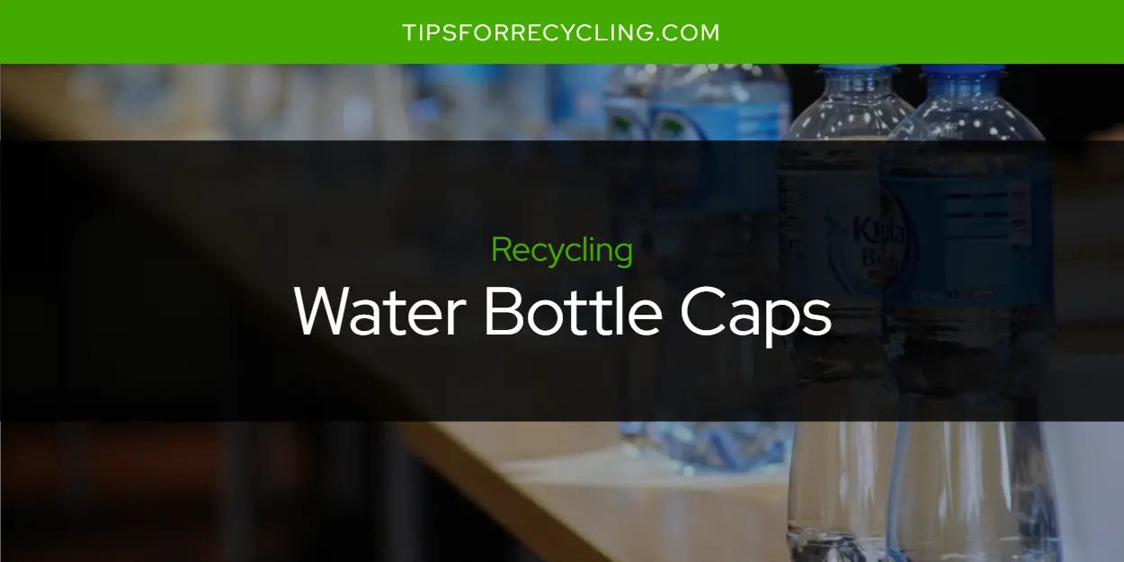 Are Water Bottle Caps Recyclable?
