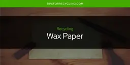 Is Wax Paper Recyclable?