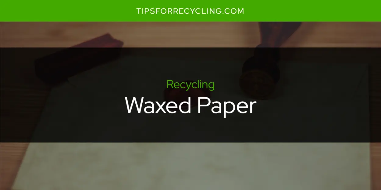 Is Waxed Paper Recyclable?
