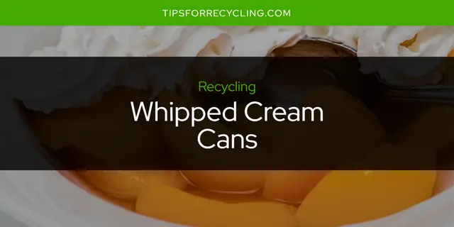 Are Whipped Cream Cans Recyclable?
