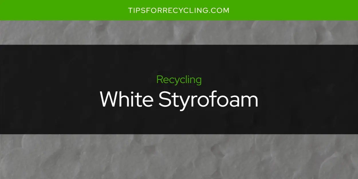 Is White Styrofoam Recyclable?