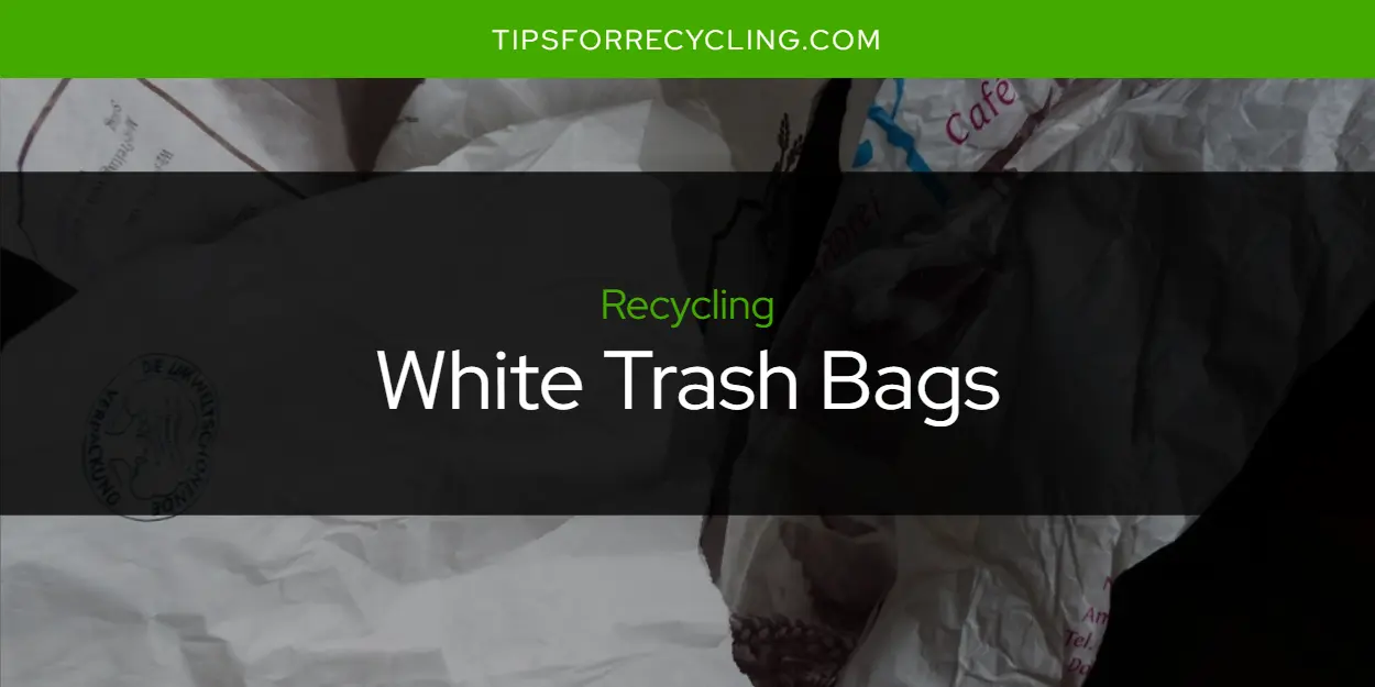 Are White Trash Bags Recyclable?