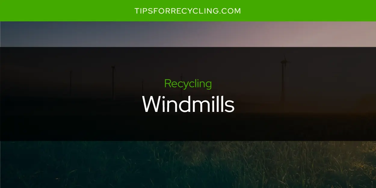 Are Windmills Recyclable?