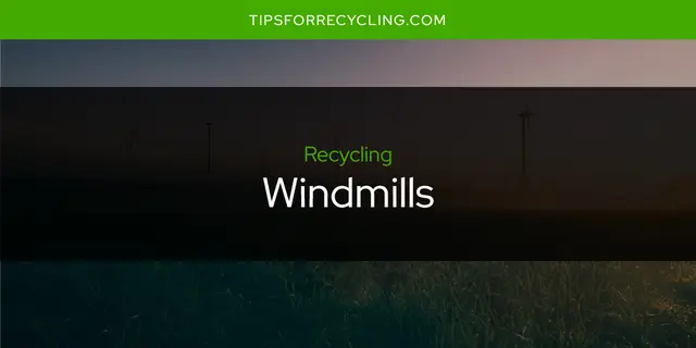 Are Windmills Recyclable?