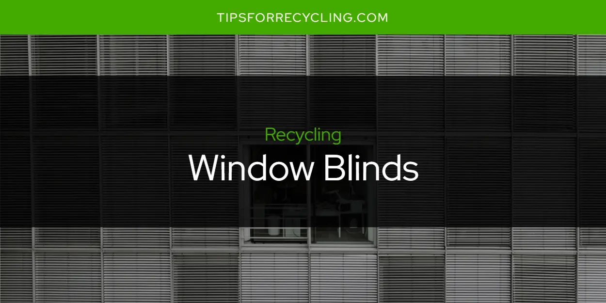 Are Window Blinds Recyclable?