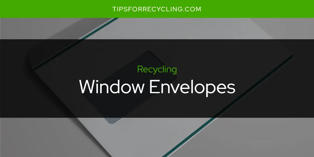 Are Window Envelopes Recyclable?