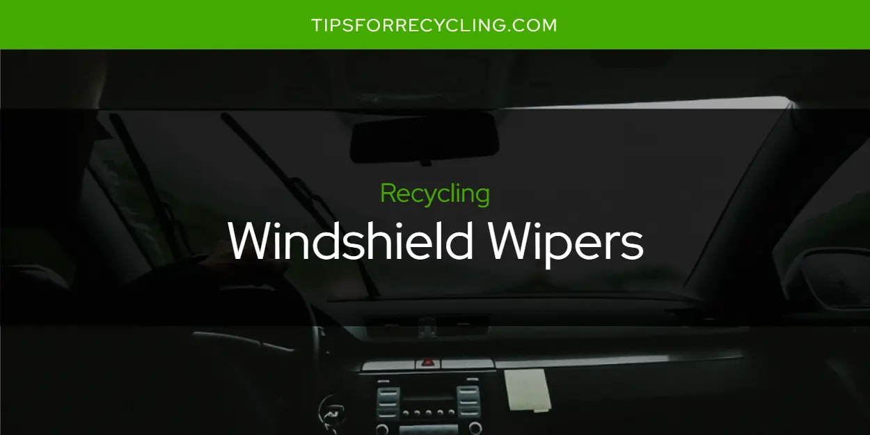 Are Windshield Wipers Recyclable?