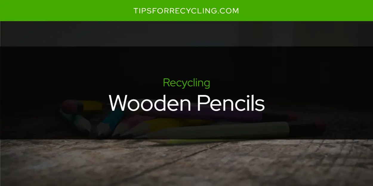 Are Wooden Pencils Recyclable?