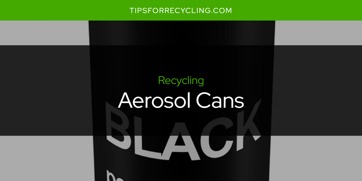 Are Aerosol Cans Recyclable? Tips For Recycling Recycle Everything
