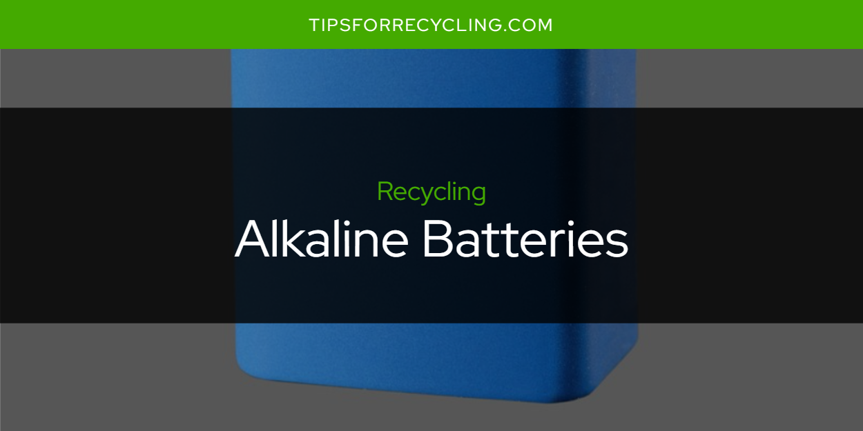 Are Alkaline Batteries Recyclable? Tips For Recycling Recycle