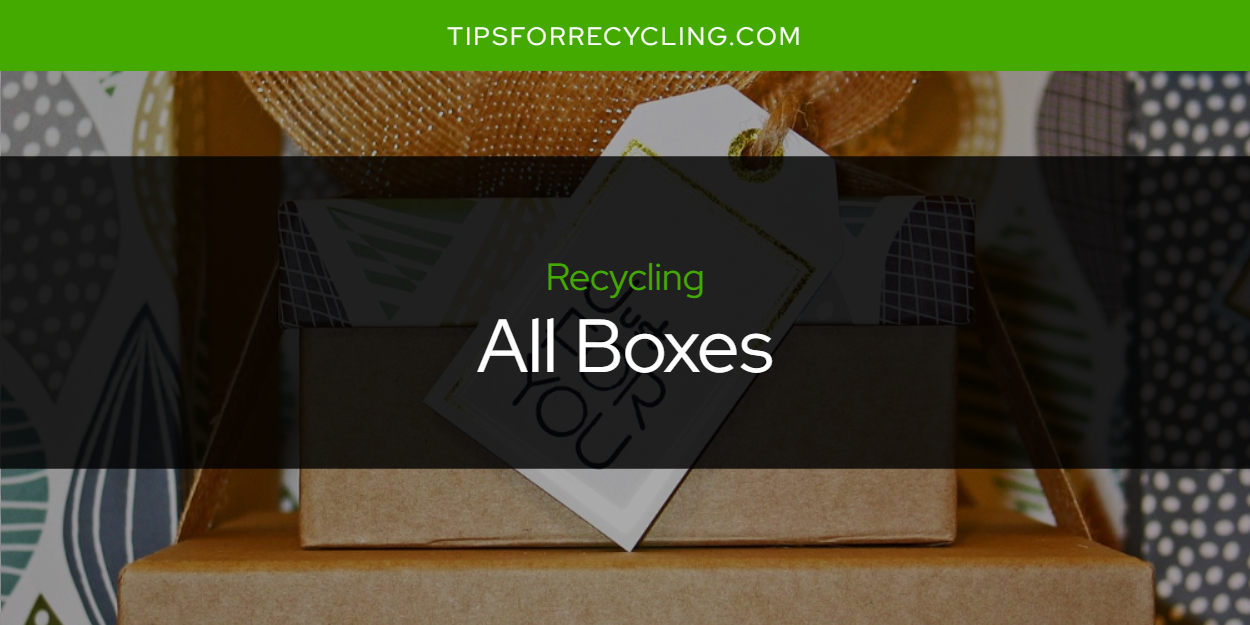 Are All Boxes Recyclable? Tips For Recycling Recycle Everything