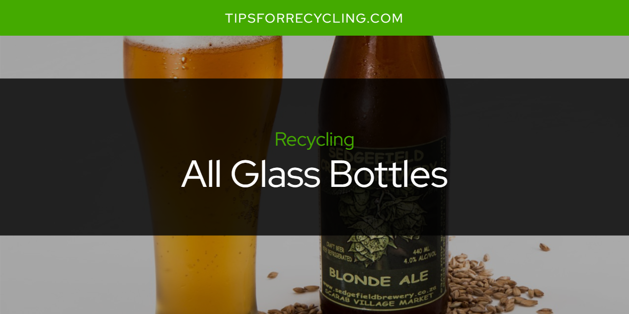 Are All Glass Bottles Recyclable? Tips For Recycling Recycle Everything