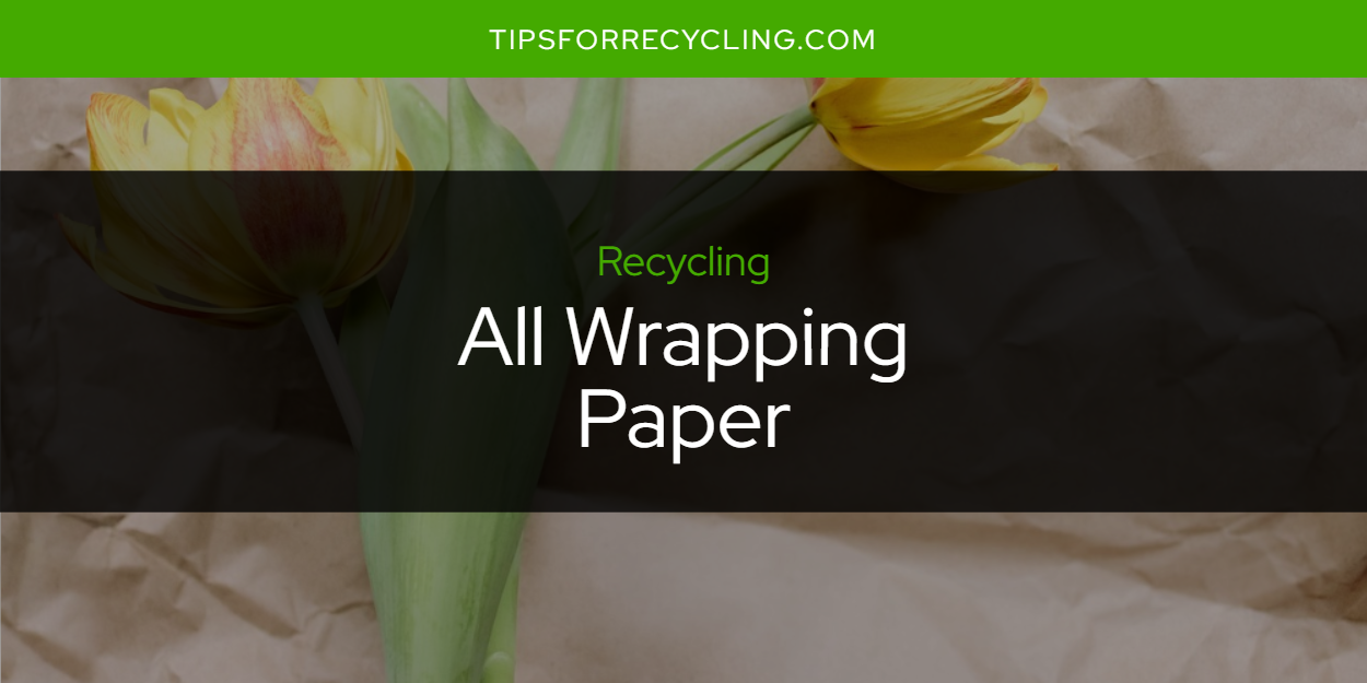 Is All Wrapping Paper Recyclable? Tips For Recycling Recycle