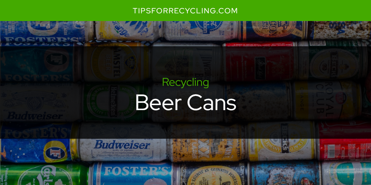 Are Beer Cans Recyclable? Tips For Recycling Recycle Everything