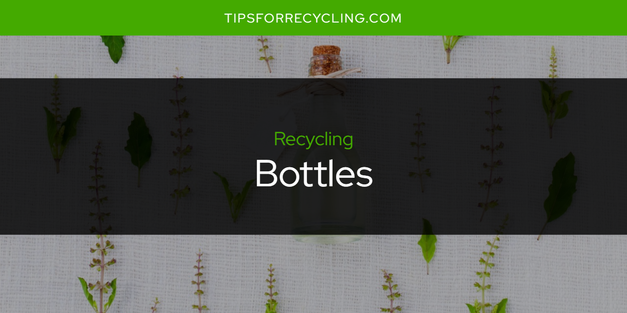 Are Bottles Recyclable? Tips For Recycling Recycle Everything