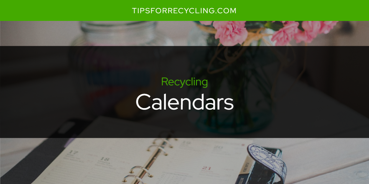 Are Calendars Recyclable? Tips For Recycling Recycle Everything