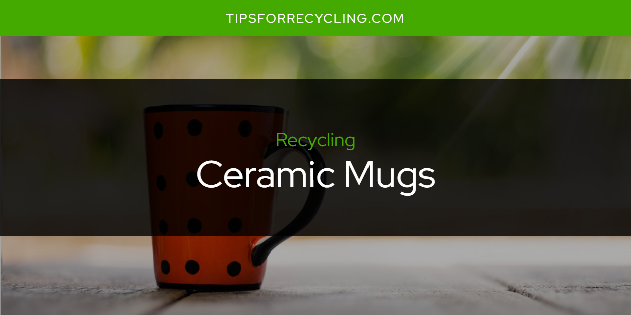 Are Ceramic Mugs Recyclable? Tips For Recycling Recycle Everything