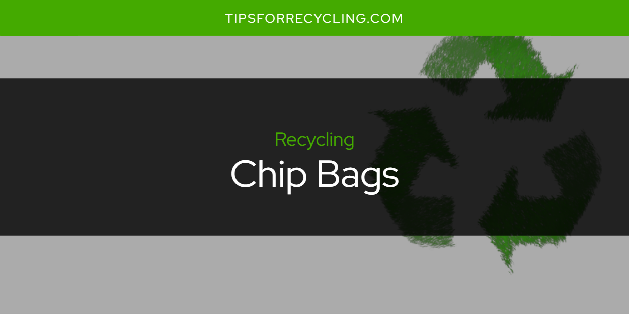 Are Chip Bags Recyclable? Tips For Recycling Recycle Everything