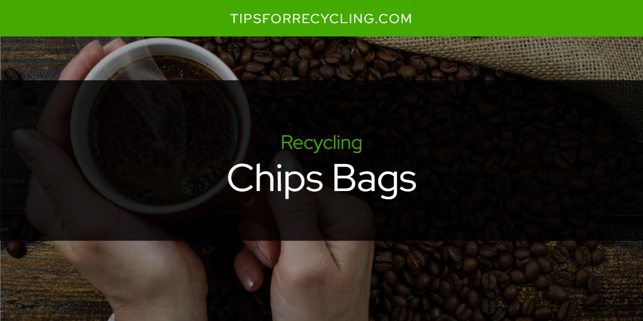 Are Chips Bags Recyclable? Tips For Recycling Recycle Everything
