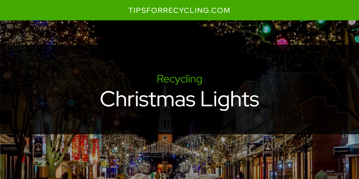 Can You Recycle Christmas Lights? Tips For Recycling Recycle