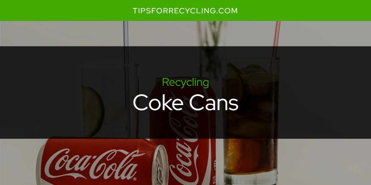 Are Coke Cans Recyclable? Tips For Recycling Recycle Everything