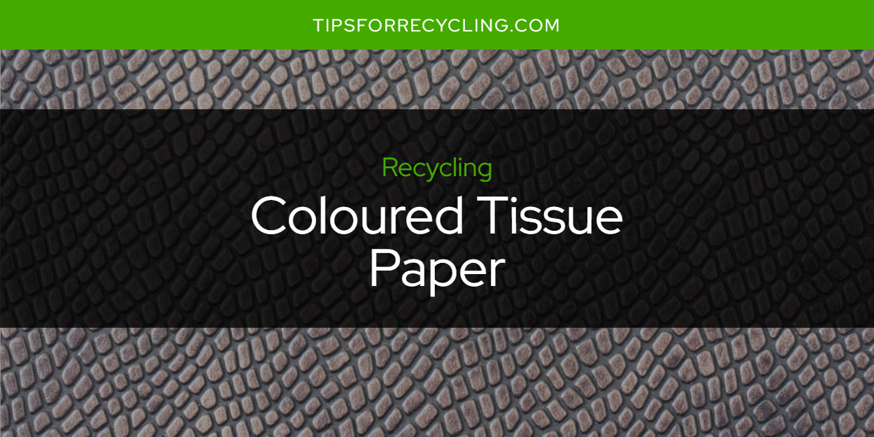 Is Coloured Tissue Paper Recyclable? Tips For Recycling Recycle Everything