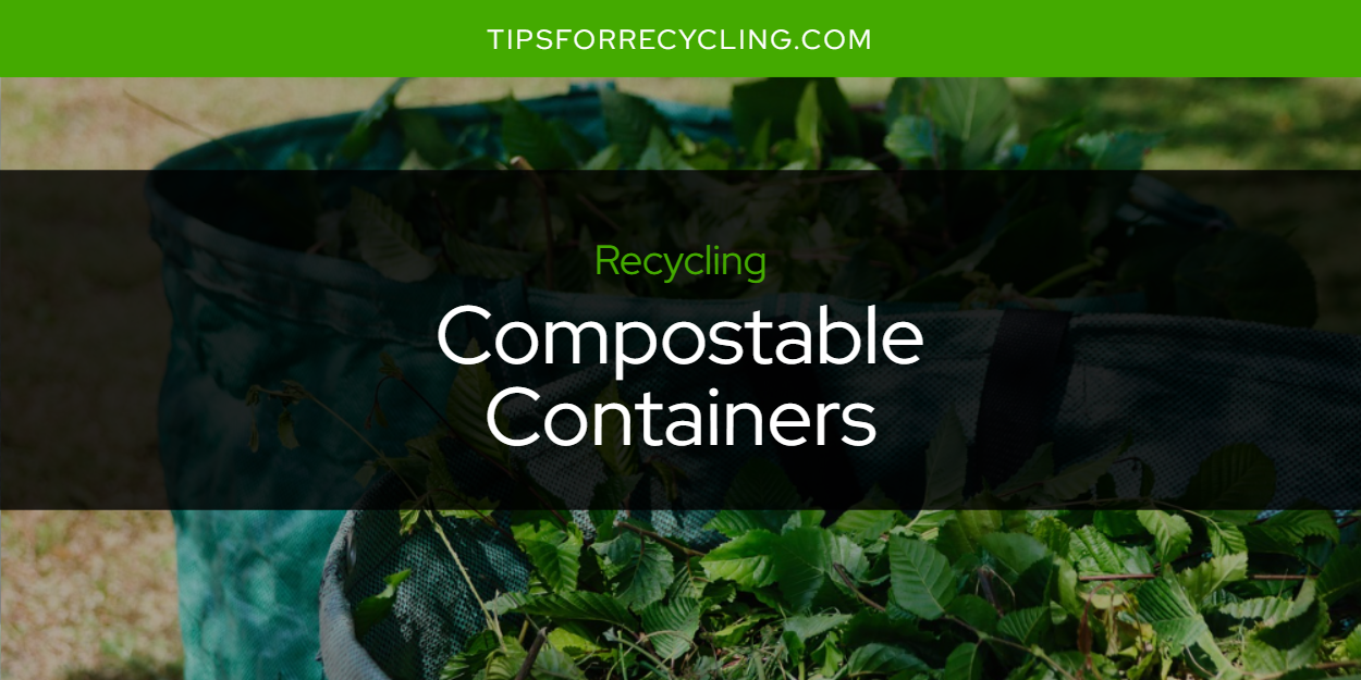 Are Compostable Containers Recyclable? Tips For Recycling Recycle