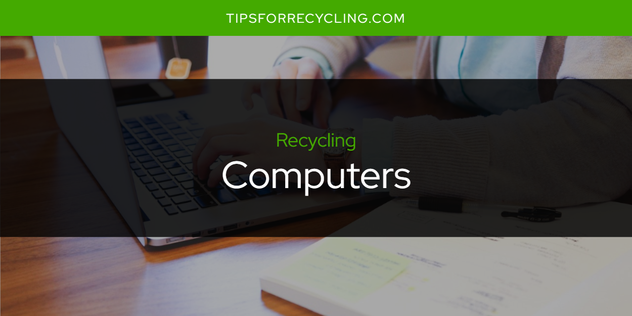 Can You Recycle Computers? Tips For Recycling Recycle Everything