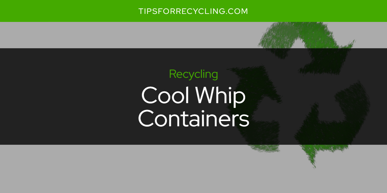 Are Cool Whip Containers Recyclable? Tips For Recycling Recycle