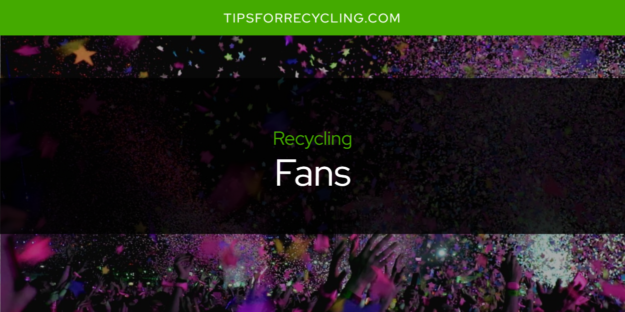 Are Fans Recyclable? Tips For Recycling Recycle Everything