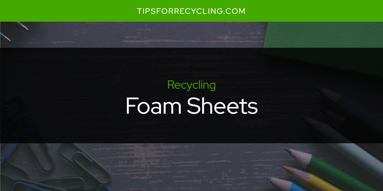 Are Foam Sheets Recyclable? Tips For Recycling Recycle Everything