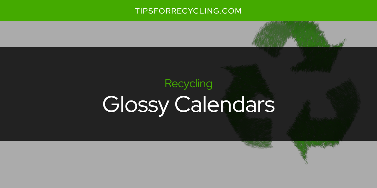 Are Glossy Calendars Recyclable? Tips For Recycling Recycle Everything